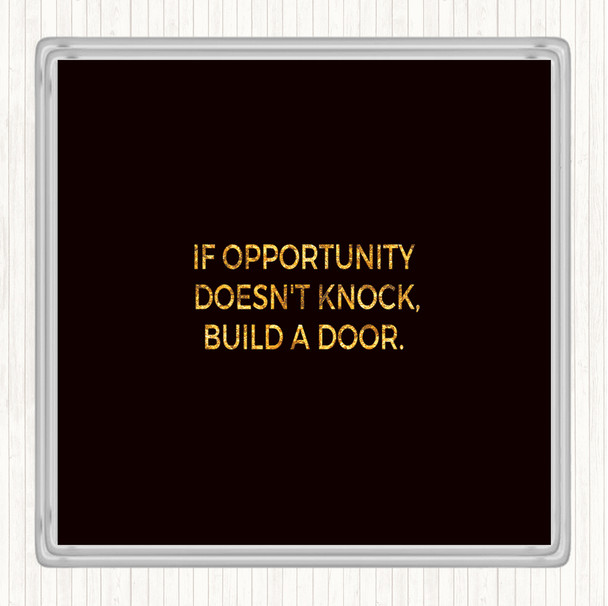 Black Gold Opportunity Doesn't Knock Build A Door Quote Drinks Mat Coaster