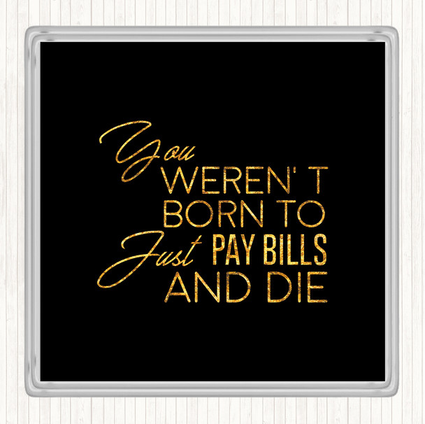 Black Gold Pay Bills And Die Quote Drinks Mat Coaster