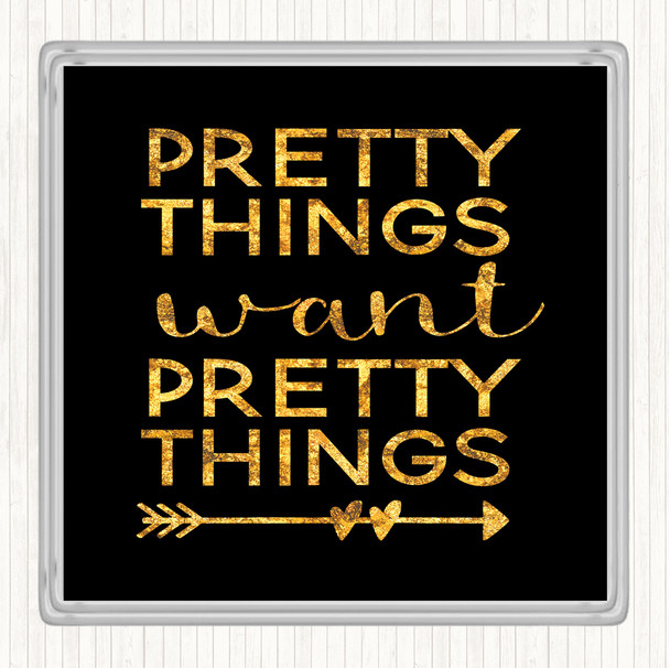 Black Gold Pretty Things Want Pretty Things Quote Drinks Mat Coaster