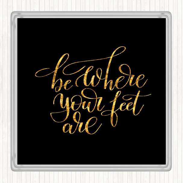 Black Gold Be Where Your Feet Are Quote Drinks Mat Coaster