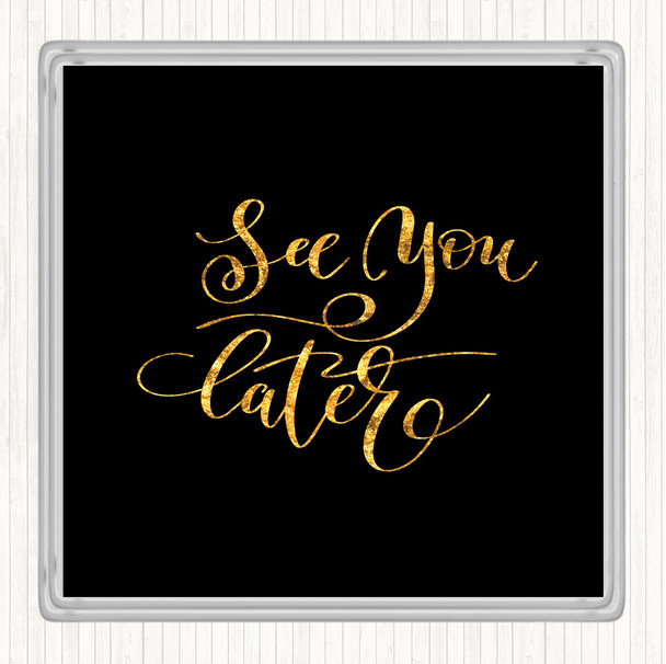 Black Gold See You Later Quote Drinks Mat Coaster