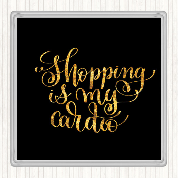 Black Gold Shopping Is My Cardio Quote Drinks Mat Coaster