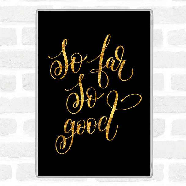 Black Gold So Far So Good Quote Jumbo Fridge Magnet