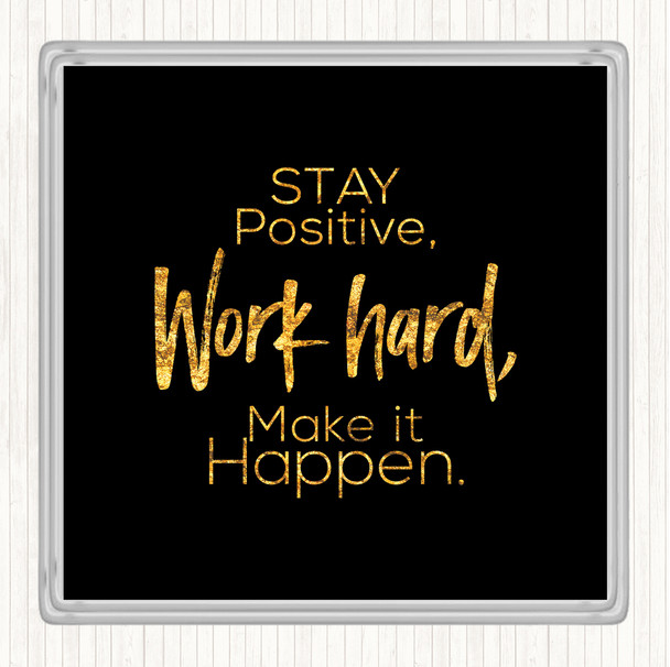 Black Gold Stay Positive Work Hard Make It Happen Quote Drinks Mat Coaster