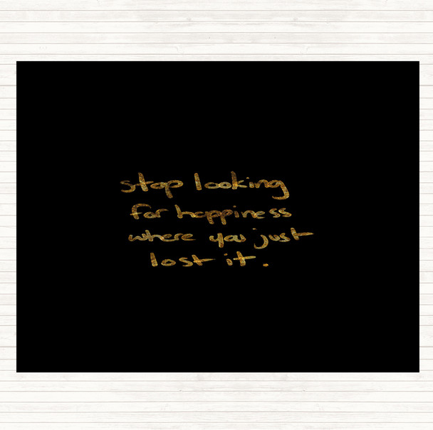 Black Gold Stop Looking For Happiness Quote Dinner Table Placemat