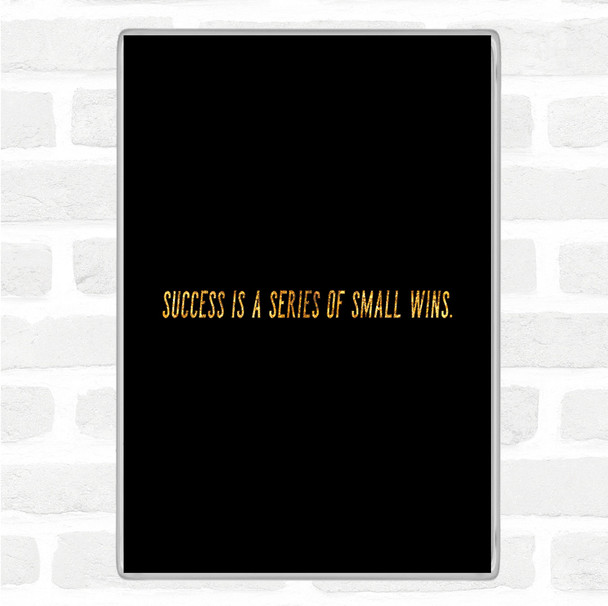 Black Gold Success Is A Series Of Small Wins Quote Jumbo Fridge Magnet