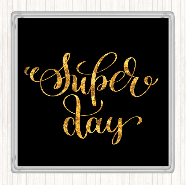 Black Gold Super Day Quote Drinks Mat Coaster