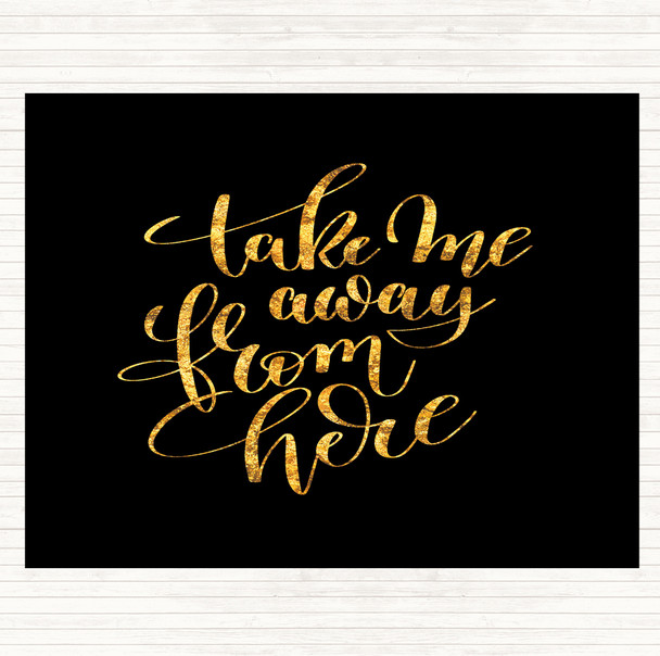 Black Gold Take Me Away From Here Quote Mouse Mat Pad