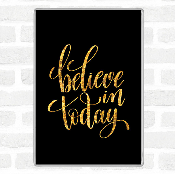 Black Gold Believe In Today Quote Jumbo Fridge Magnet