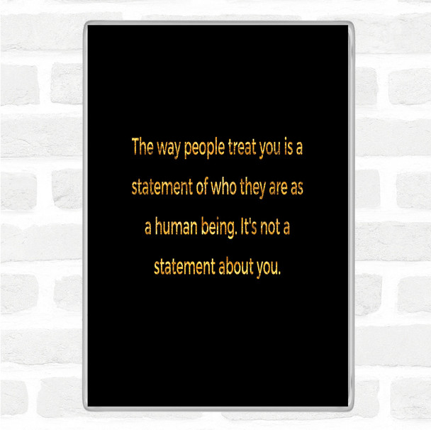 Black Gold The Way People Treat You Quote Jumbo Fridge Magnet