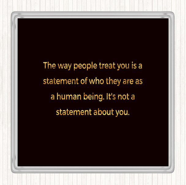 Black Gold The Way People Treat You Quote Drinks Mat Coaster