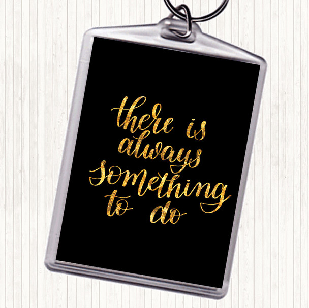Black Gold There Is Always Something To Do Quote Bag Tag Keychain Keyring