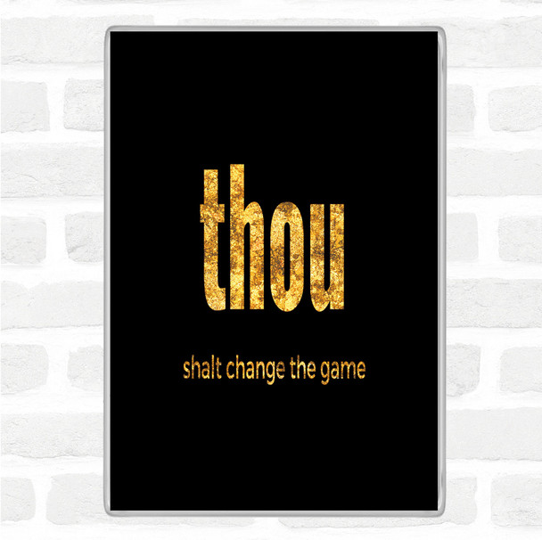 Black Gold Thou Shalt Change The Game Quote Jumbo Fridge Magnet