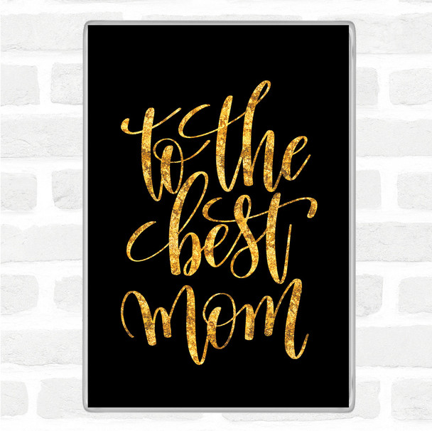 Black Gold To The Best Mom Quote Jumbo Fridge Magnet
