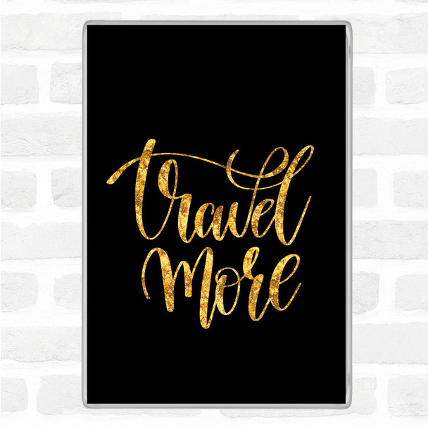 Black Gold Travel More Quote Jumbo Fridge Magnet