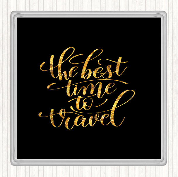 Black Gold Best Time To Travel Quote Drinks Mat Coaster