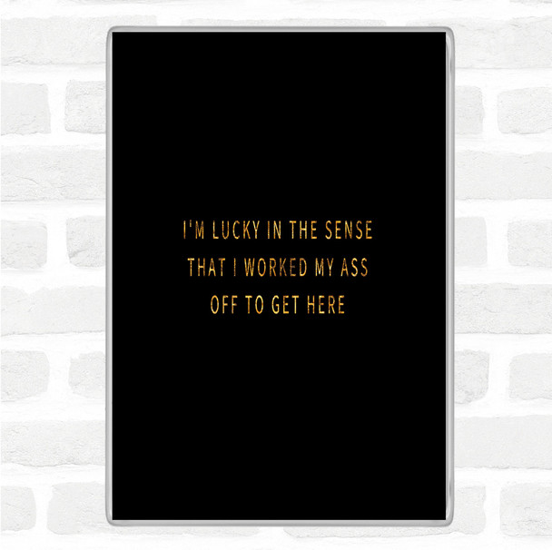 Black Gold Worked My Ass Off Quote Jumbo Fridge Magnet