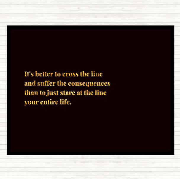 Black Gold Better To Cross The Line Quote Mouse Mat Pad