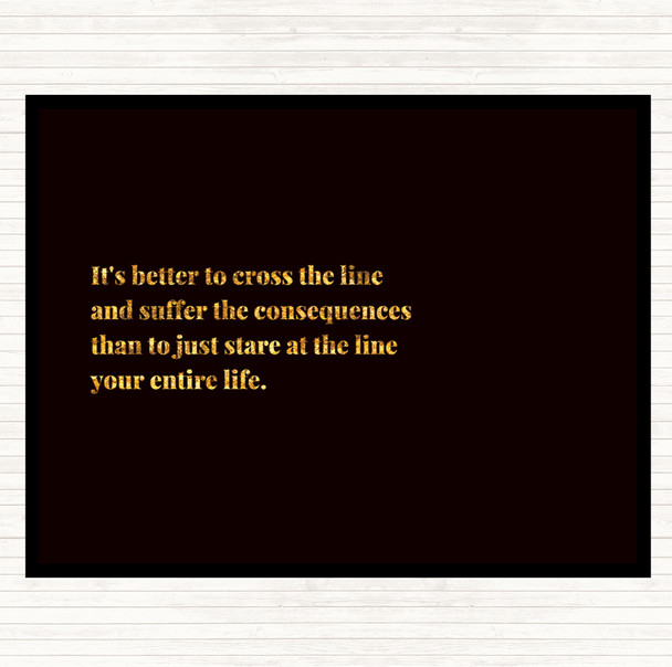 Black Gold Better To Cross The Line Quote Dinner Table Placemat