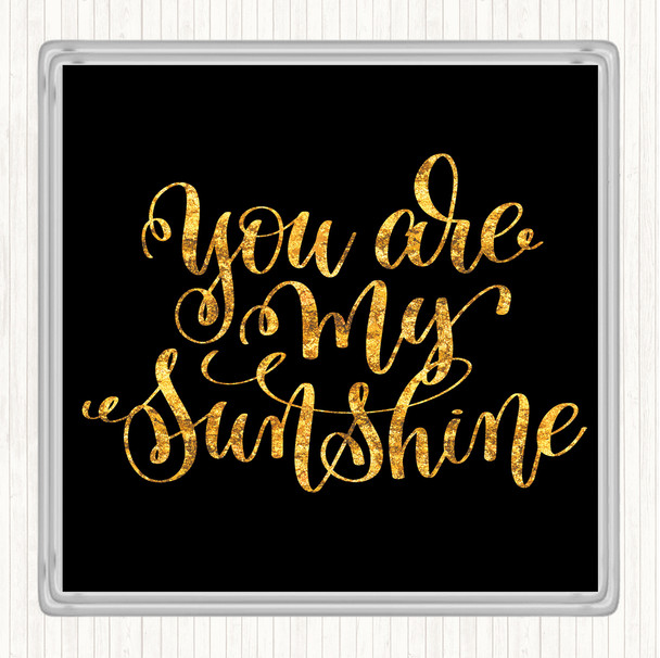 Black Gold You Are My Sunshine Quote Drinks Mat Coaster