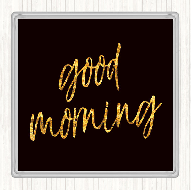 Black Gold Big Good Morning Quote Drinks Mat Coaster