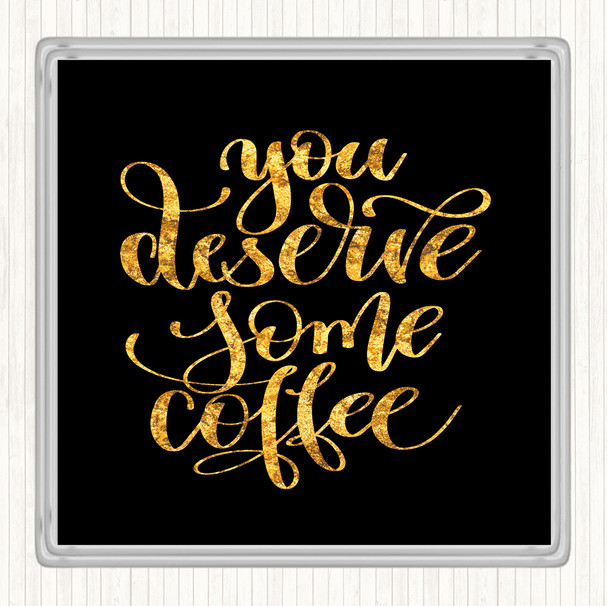 Black Gold You Deserve Coffee Quote Drinks Mat Coaster