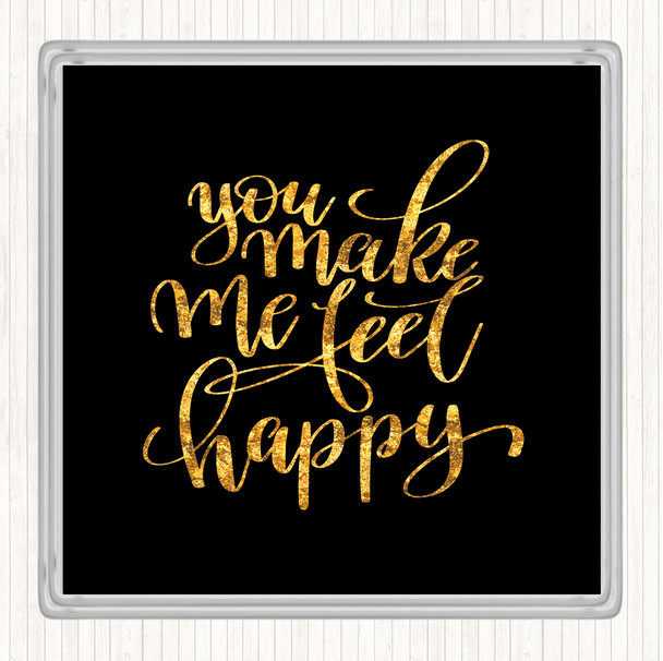 Black Gold You Make Me Feel Happy Quote Drinks Mat Coaster