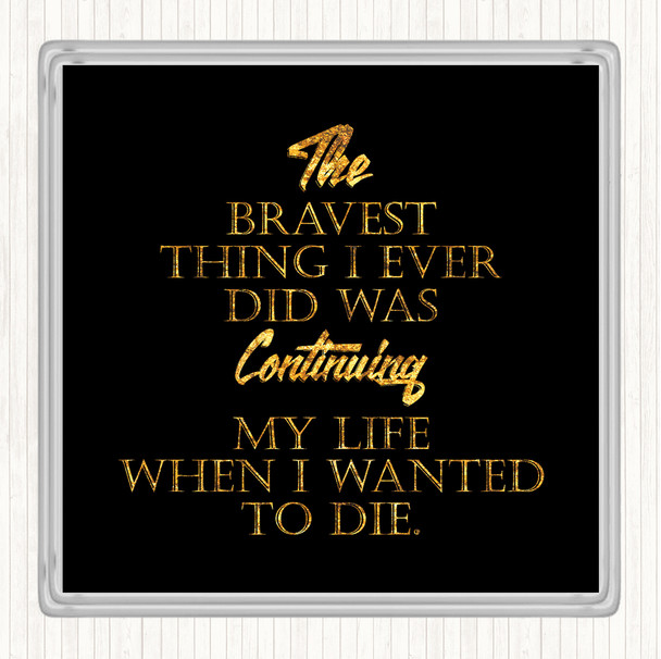 Black Gold Bravest Thing I Ever Quote Drinks Mat Coaster