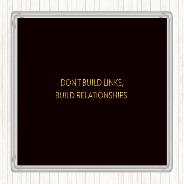 Black Gold Build Relationships Quote Drinks Mat Coaster