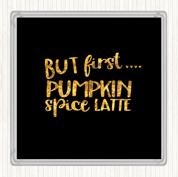 Black Gold But First Pumpkin Spice Latte Quote Drinks Mat Coaster