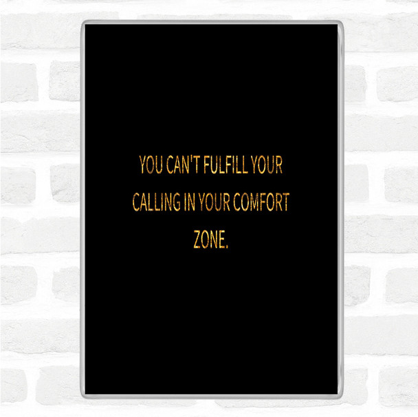Black Gold Cant Fulfil Your Calling In Your Comfort Zone Quote Jumbo Fridge Magnet