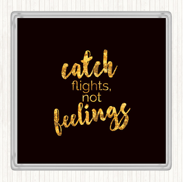 Black Gold Catch Flights Not Feelings Quote Drinks Mat Coaster