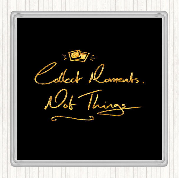 Black Gold Collect Moments Things Quote Drinks Mat Coaster