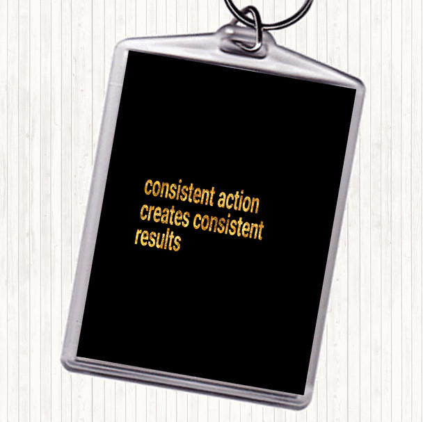 Black Gold Consistent Action Creates Consistent Results Quote Bag Tag Keychain Keyring