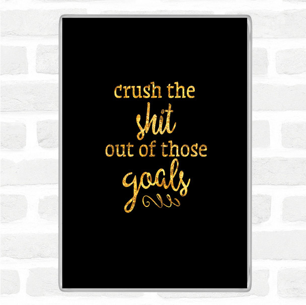 Black Gold Crush The Shit Out Of The Goals Quote Jumbo Fridge Magnet