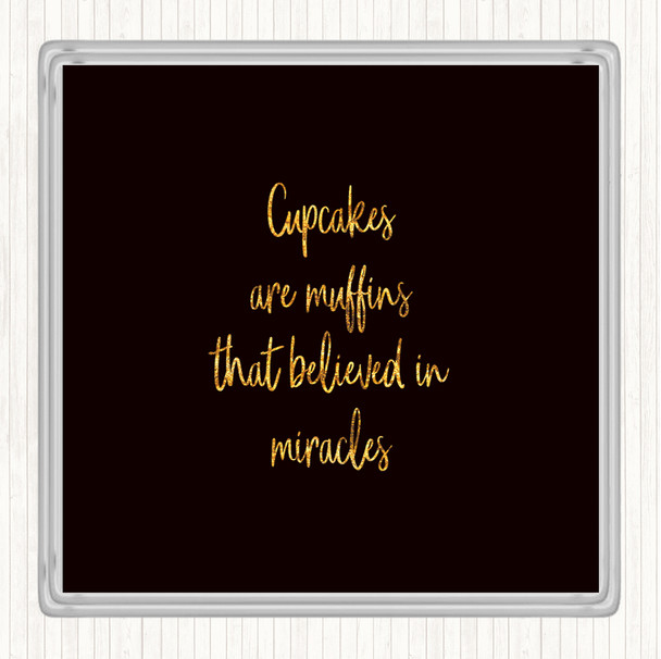 Black Gold Cupcakes Are Muffins That Believed In Miracles Quote Drinks Mat Coaster