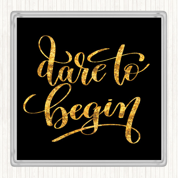 Black Gold Dare Begin Quote Drinks Mat Coaster