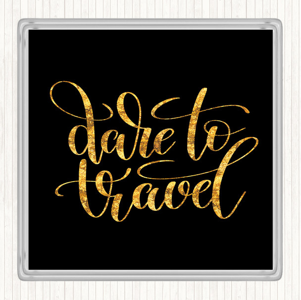 Black Gold Dare To Travel Quote Drinks Mat Coaster