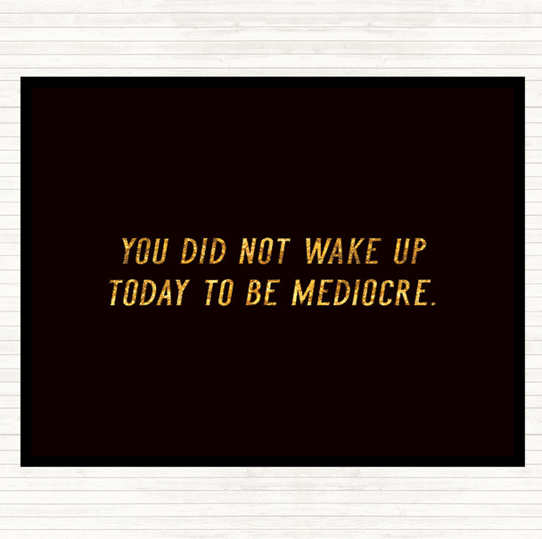 Black Gold Did Not Wake Up Mediocre Quote Dinner Table Placemat