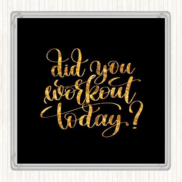 Black Gold Did You Workout Today Quote Drinks Mat Coaster
