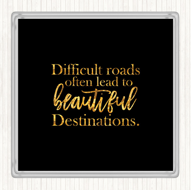 Black Gold Difficult Roads Lead To Beautiful Destinations Quote Drinks Mat Coaster