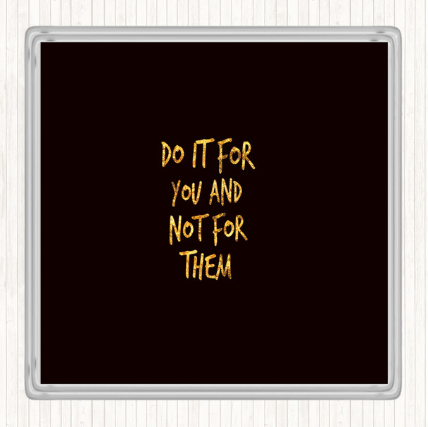 Black Gold Do It For You Not Them Quote Drinks Mat Coaster