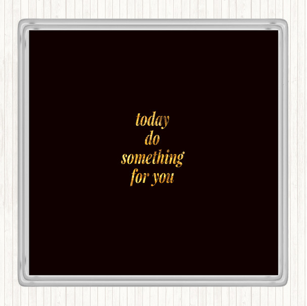 Black Gold Do Something For You Quote Drinks Mat Coaster