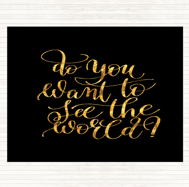 Black Gold Do You Want To See The World Quote Mouse Mat Pad