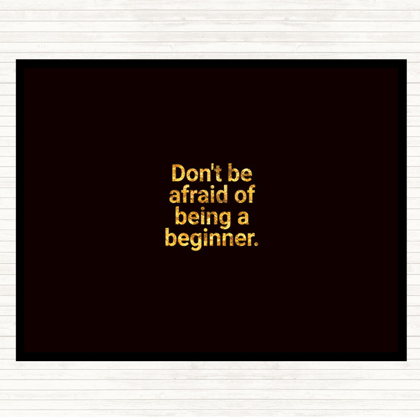 Black Gold Don't Be Afraid Of Being A Beginner Quote Mouse Mat Pad