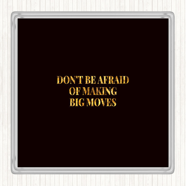 Black Gold Don't Be Afraid Of Making Big Moves Quote Drinks Mat Coaster