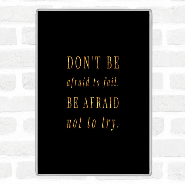 Black Gold Don't Be Afraid To Fail Quote Jumbo Fridge Magnet