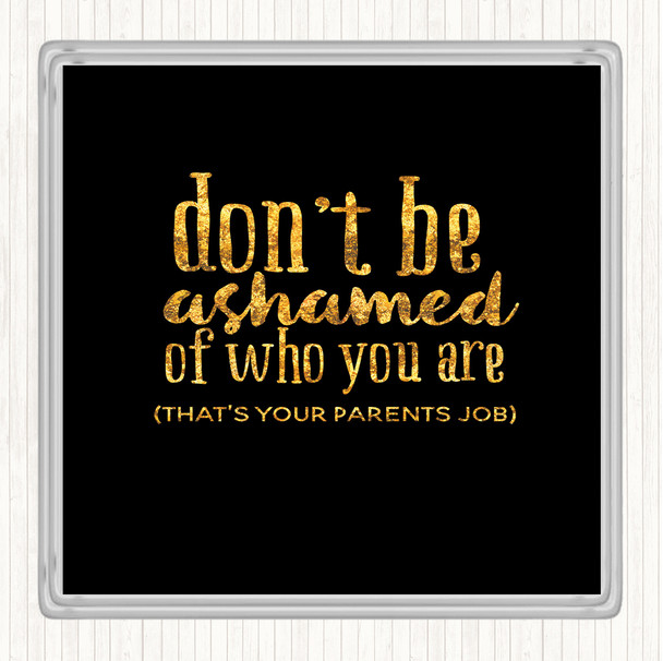 Black Gold Don't Be Ashamed Of Who You Are Quote Drinks Mat Coaster