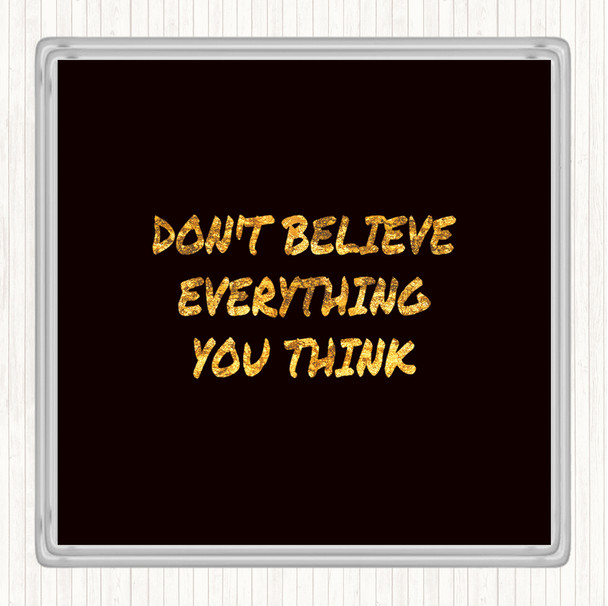 Black Gold Don't Believe Everything You Think Quote Drinks Mat Coaster