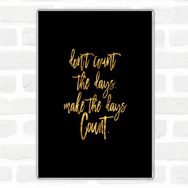 Black Gold Don't Count The Days Quote Jumbo Fridge Magnet